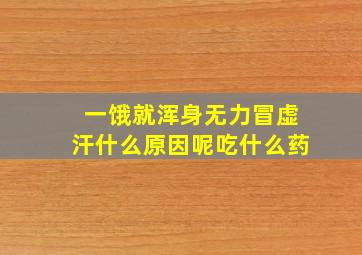 一饿就浑身无力冒虚汗什么原因呢吃什么药