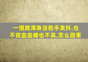 一饿就浑身没劲手发抖,也不贫血血糖也不高,怎么回事