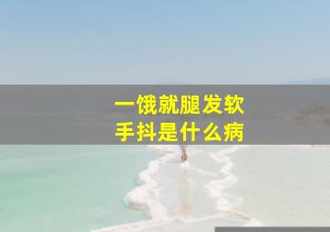 一饿就腿发软手抖是什么病