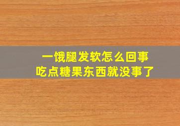 一饿腿发软怎么回事吃点糖果东西就没事了