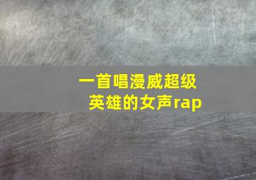 一首唱漫威超级英雄的女声rap