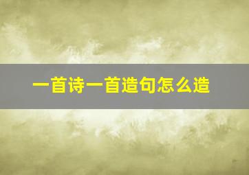 一首诗一首造句怎么造