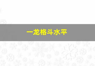 一龙格斗水平