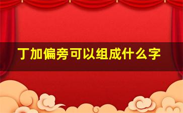 丁加偏旁可以组成什么字