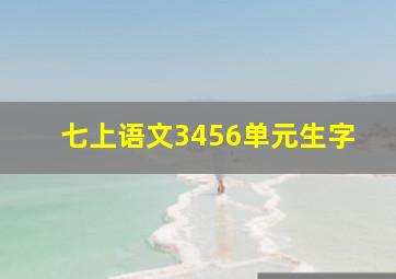 七上语文3456单元生字