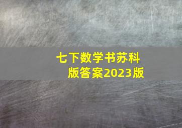 七下数学书苏科版答案2023版