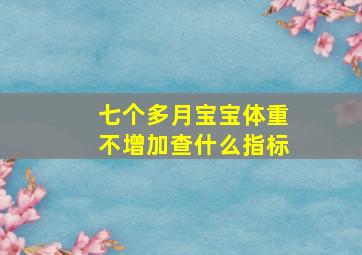 七个多月宝宝体重不增加查什么指标