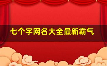 七个字网名大全最新霸气