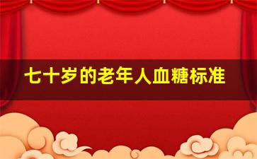 七十岁的老年人血糖标准