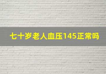 七十岁老人血压145正常吗