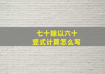 七十除以六十竖式计算怎么写