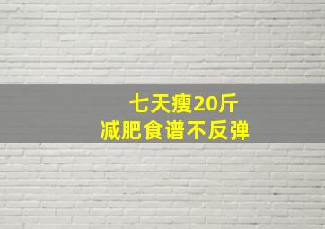 七天瘦20斤减肥食谱不反弹