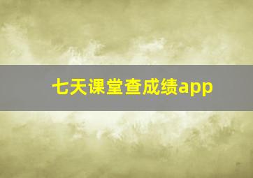 七天课堂查成绩app