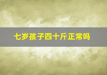 七岁孩子四十斤正常吗