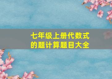 七年级上册代数式的题计算题目大全