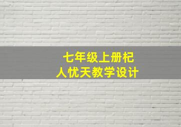 七年级上册杞人忧天教学设计