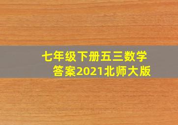 七年级下册五三数学答案2021北师大版