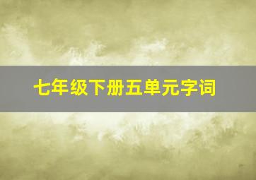 七年级下册五单元字词