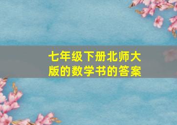 七年级下册北师大版的数学书的答案