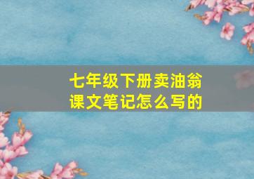 七年级下册卖油翁课文笔记怎么写的