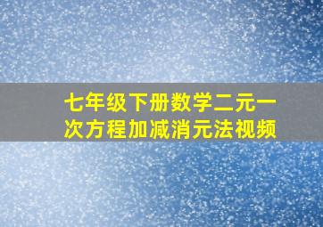 七年级下册数学二元一次方程加减消元法视频