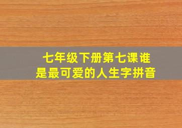 七年级下册第七课谁是最可爱的人生字拼音