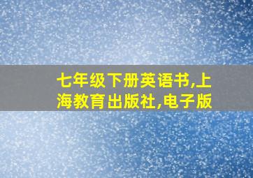 七年级下册英语书,上海教育出版社,电子版