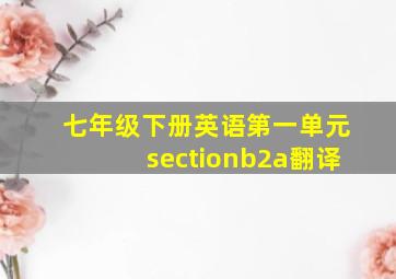 七年级下册英语第一单元sectionb2a翻译