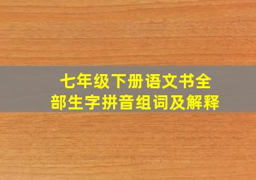 七年级下册语文书全部生字拼音组词及解释