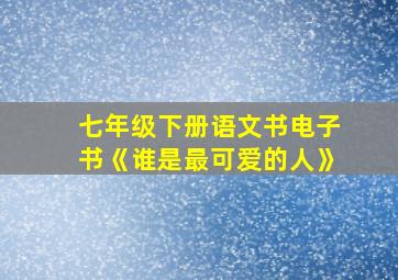 七年级下册语文书电子书《谁是最可爱的人》