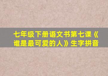 七年级下册语文书第七课《谁是最可爱的人》生字拼音