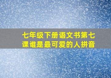 七年级下册语文书第七课谁是最可爱的人拼音