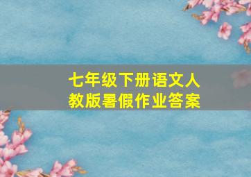 七年级下册语文人教版暑假作业答案