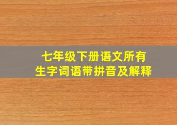 七年级下册语文所有生字词语带拼音及解释