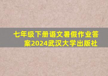 七年级下册语文暑假作业答案2024武汉大学出版社