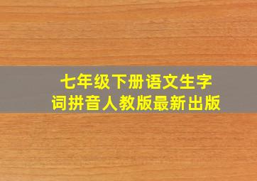 七年级下册语文生字词拼音人教版最新出版