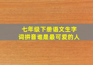 七年级下册语文生字词拼音谁是最可爱的人