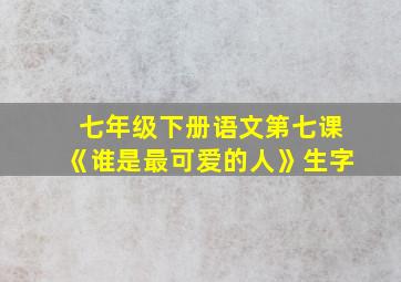 七年级下册语文第七课《谁是最可爱的人》生字