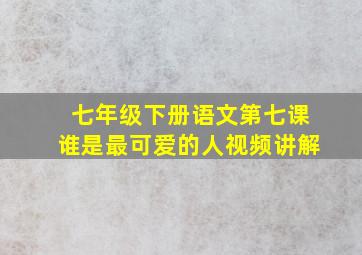 七年级下册语文第七课谁是最可爱的人视频讲解