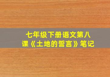 七年级下册语文第八课《土地的誓言》笔记