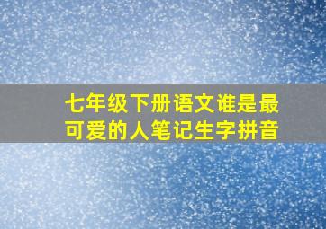 七年级下册语文谁是最可爱的人笔记生字拼音