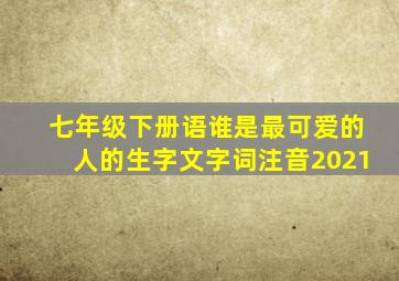 七年级下册语谁是最可爱的人的生字文字词注音2021