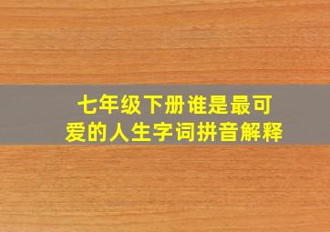 七年级下册谁是最可爱的人生字词拼音解释