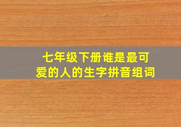 七年级下册谁是最可爱的人的生字拼音组词