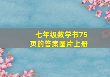 七年级数学书75页的答案图片上册