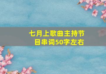 七月上歌曲主持节目串词50字左右