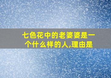 七色花中的老婆婆是一个什么样的人,理由是