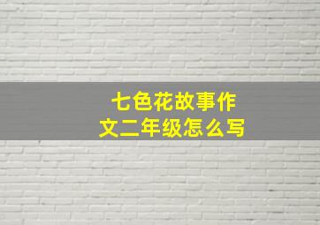 七色花故事作文二年级怎么写