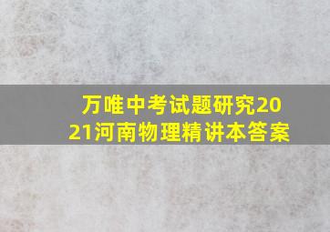 万唯中考试题研究2021河南物理精讲本答案