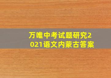 万唯中考试题研究2021语文内蒙古答案